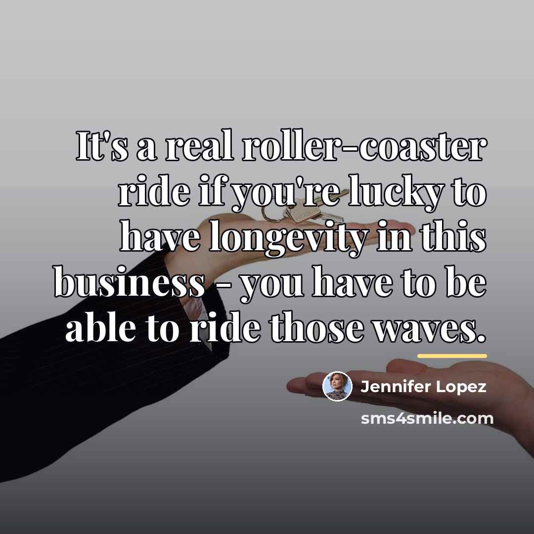 “It's a real roller-coaster ride if you're lucky to have…” quote by Jennifer Lopez