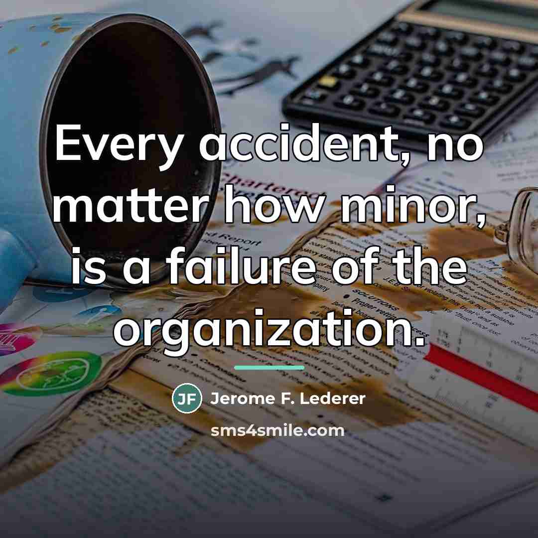 “Every accident, no matter how minor, is a failure of…” quote by Jerome F. Lederer