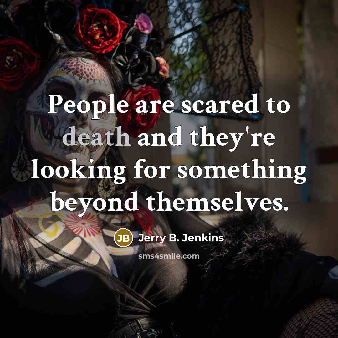 “People are scared to death and they're looking for something beyond themselves.” quote by Jerry B. Jenkins