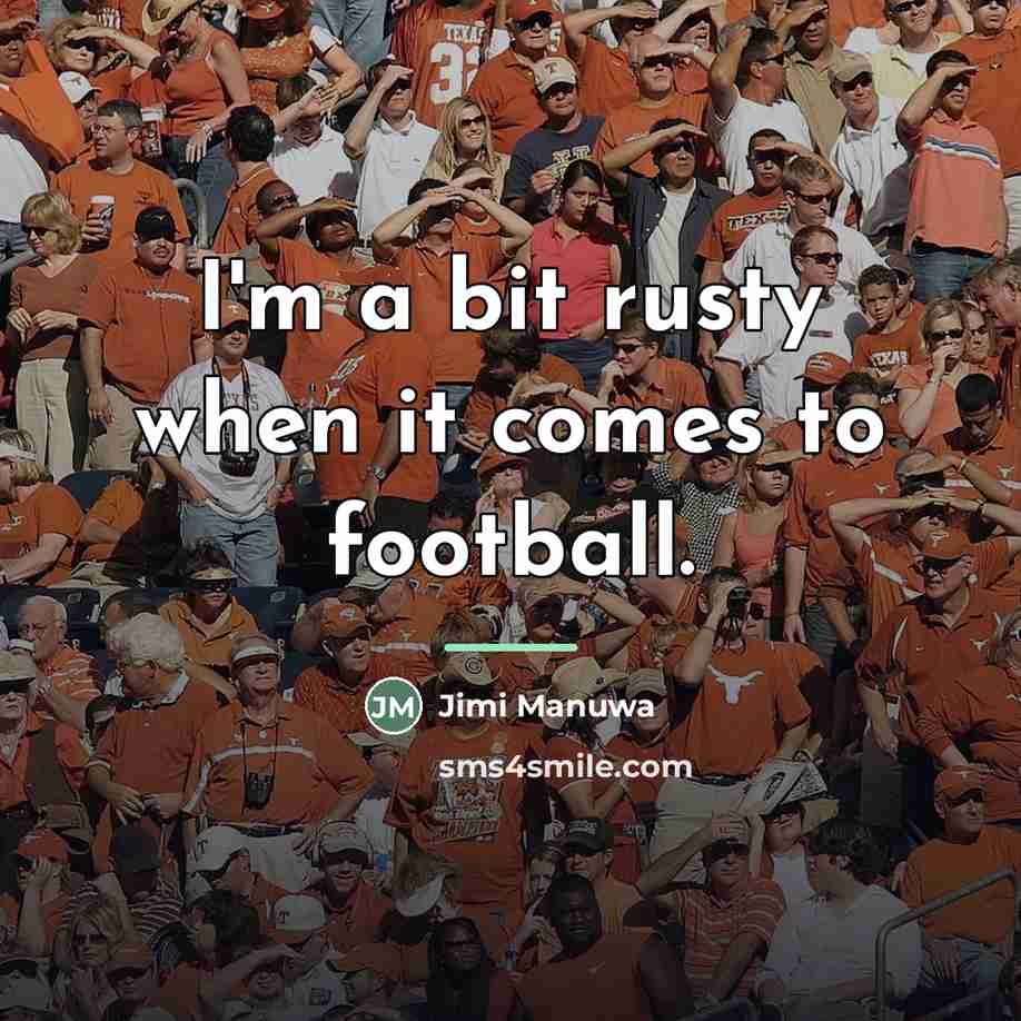 “I'm a bit rusty when it comes to football.…” quote by Jimi Manuwa