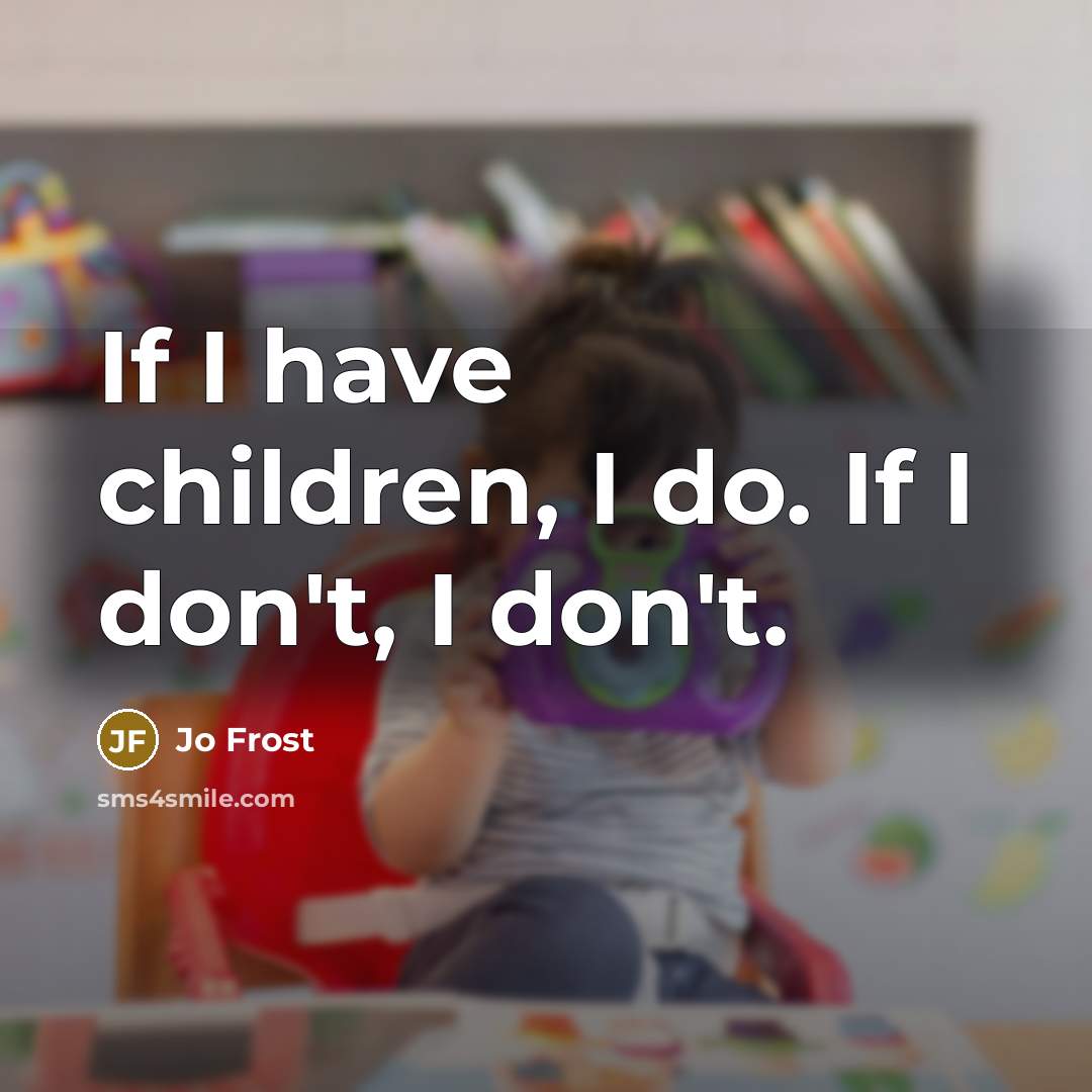“If I have children, I do. If I don't, I…” quote by Jo Frost