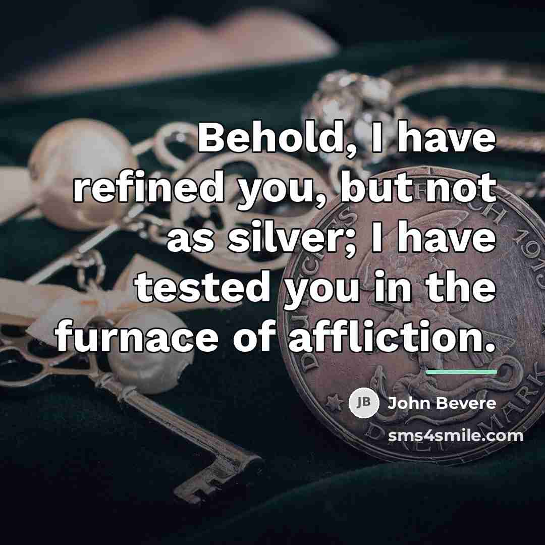 “Behold, I have refined you, but not as silver; I…” quote by John Bevere