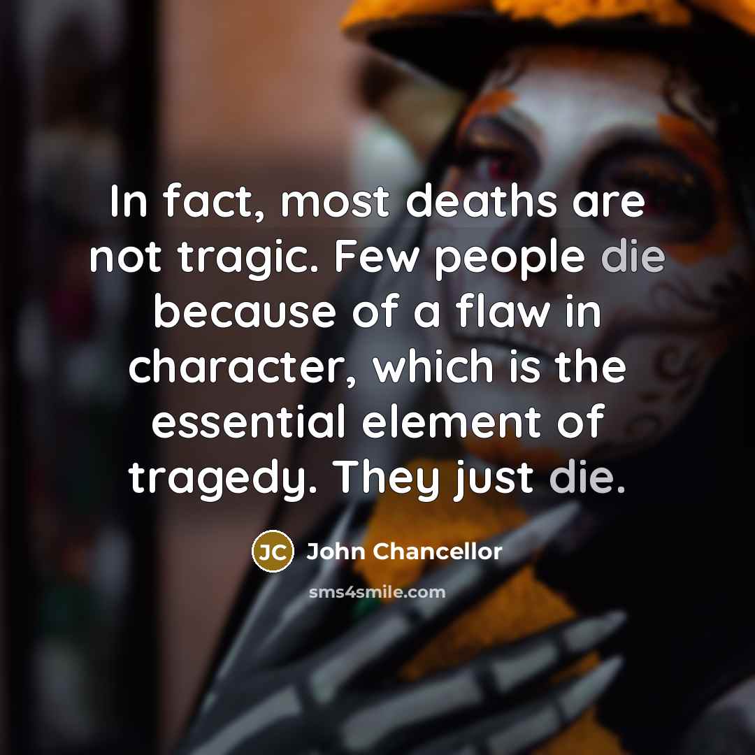 “In fact, most deaths are not tragic. Few people die…” quote by John Chancellor