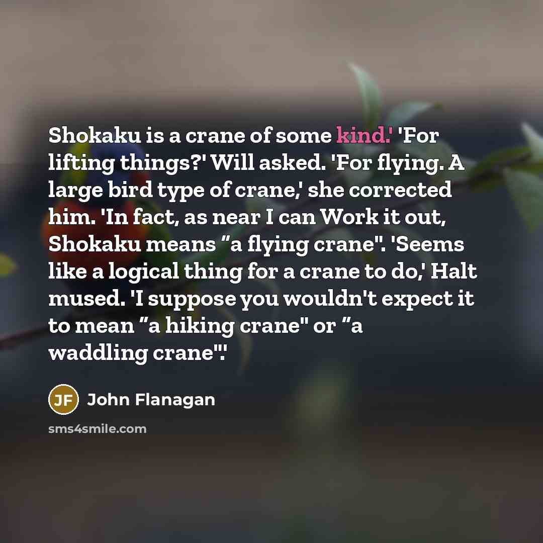 “Shokaku is a crane of some kind.' 'For lifting things?'…” quote by John Flanagan