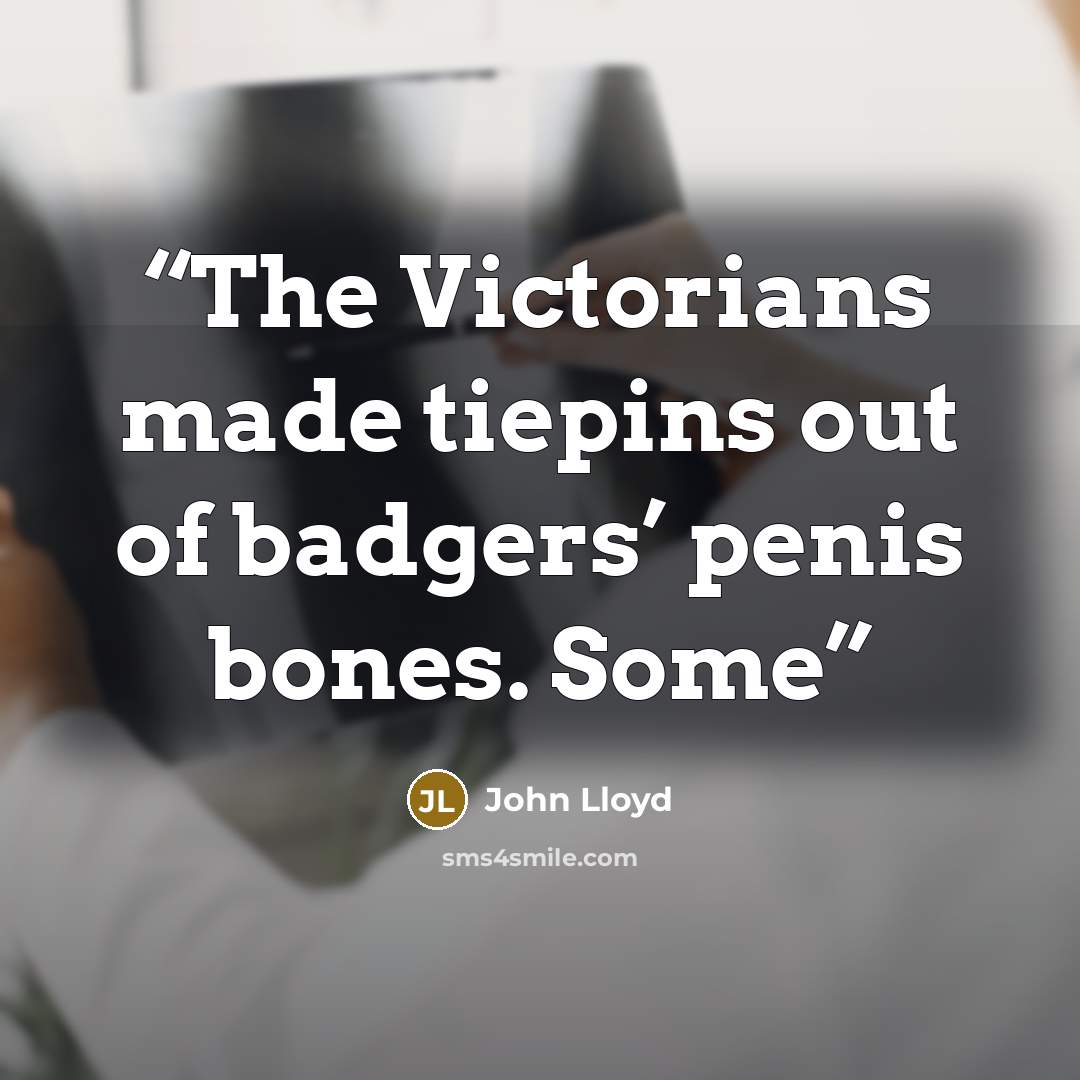 “The Victorians made tiepins out of badgers’ penis bones. Some” quote by John Lloyd