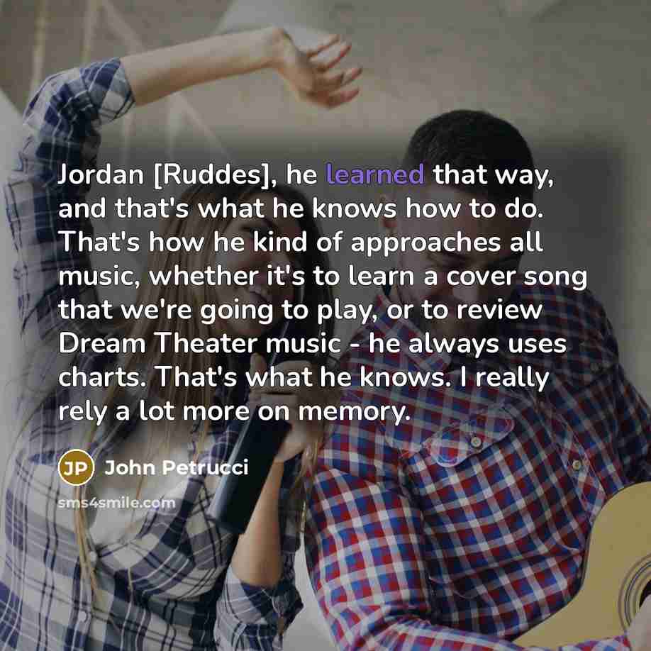 “Jordan [Ruddes], he learned that way, and that's what he…” quote by John Petrucci