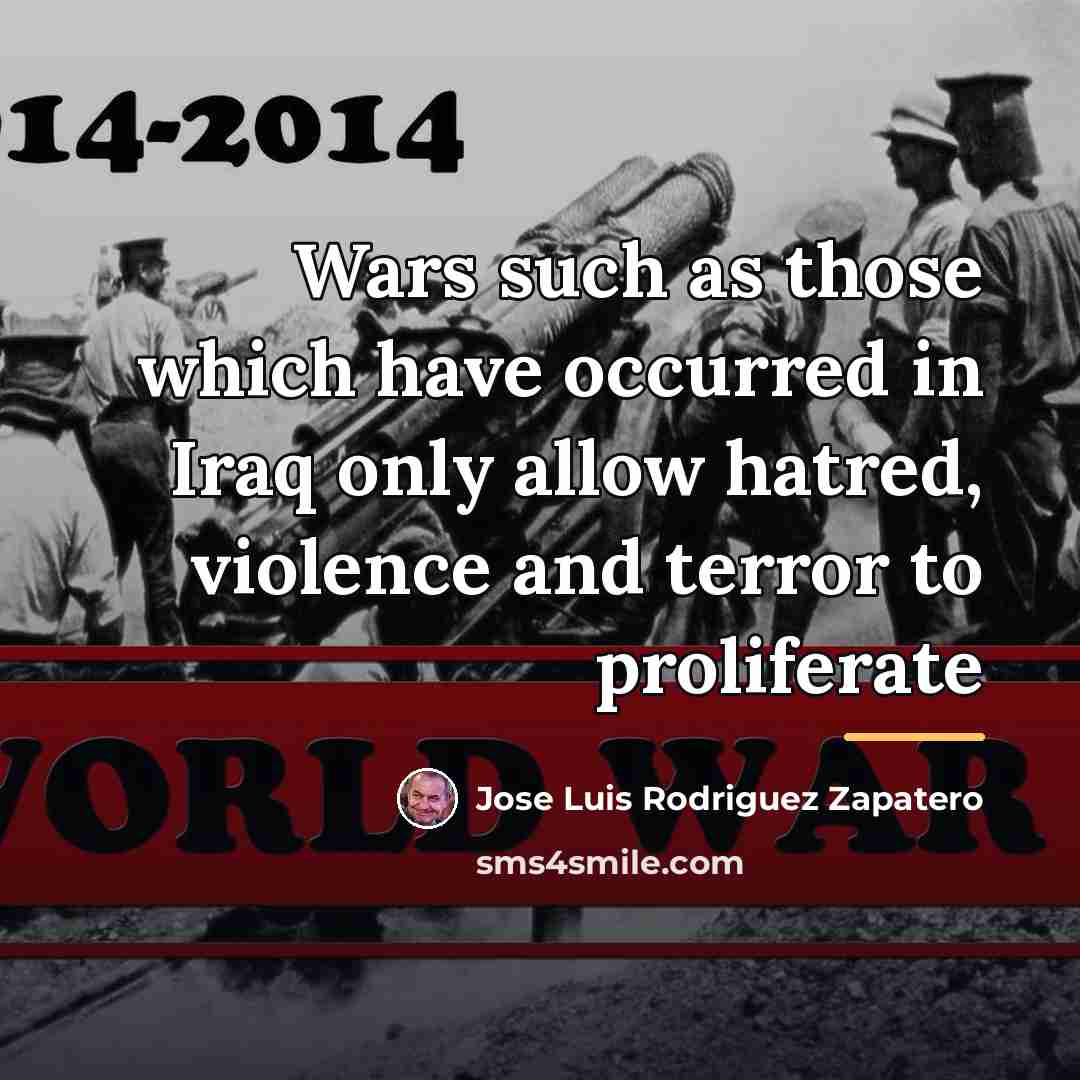 “Wars such as those which have occurred in Iraq only…” quote by Jose Luis Rodriguez Zapatero