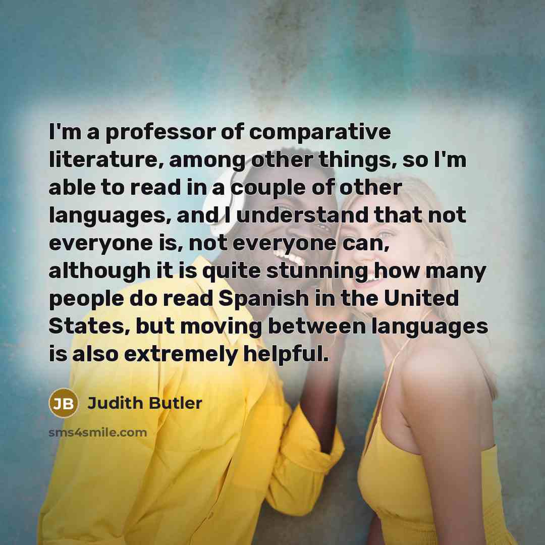 “I'm a professor of comparative literature, among other things, so…” quote by Judith Butler