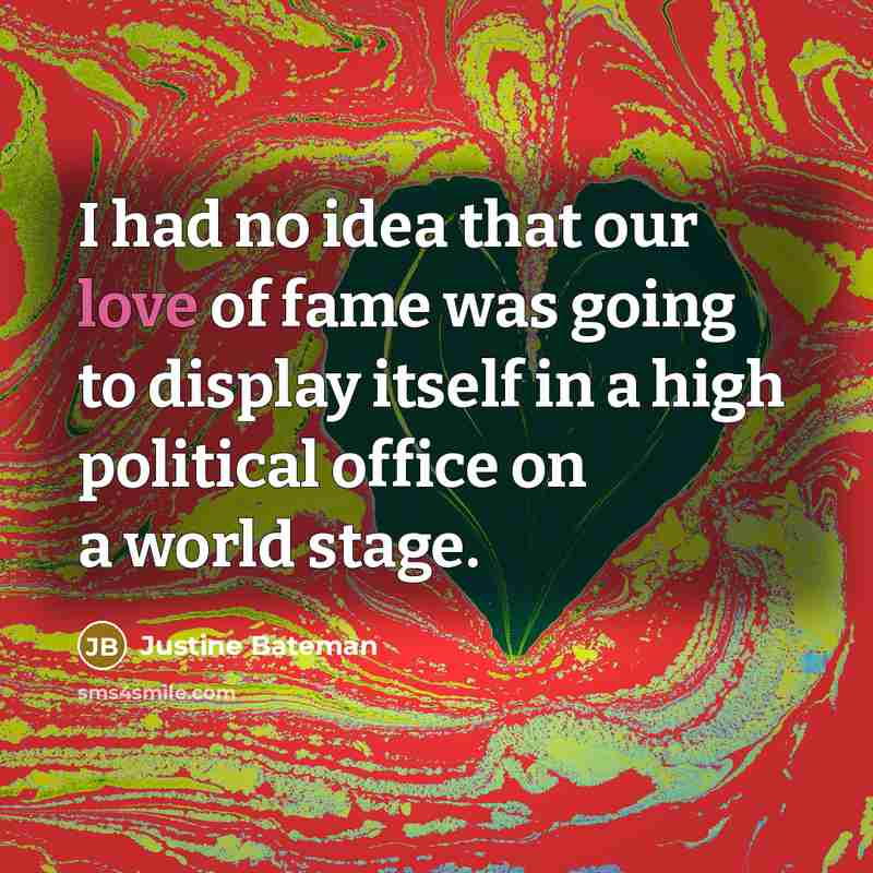“I had no idea that our love of fame was…” quote by Justine Bateman