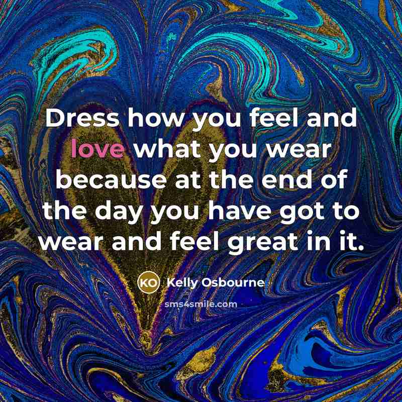 “Dress how you feel and love what you wear because…” quote by Kelly Osbourne