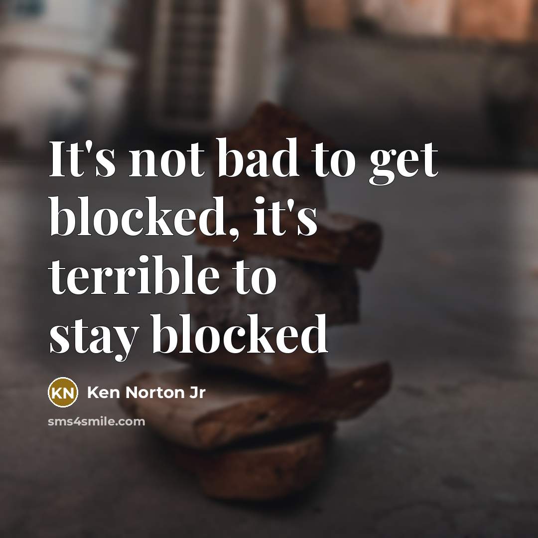 “It's not bad to get blocked, it's terrible to stay blocked” quote by Ken Norton Jr