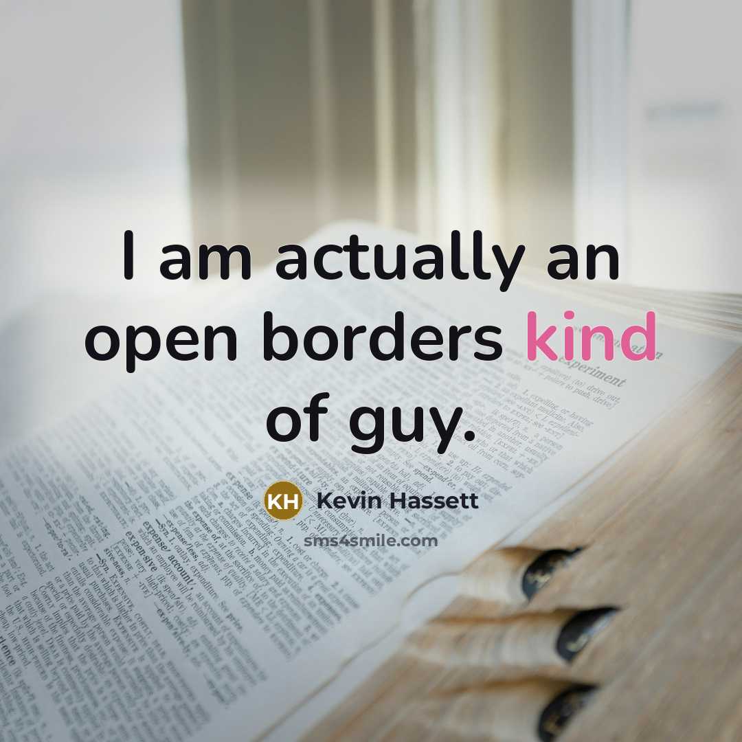 “I am actually an open borders kind of guy.…” quote by Kevin Hassett