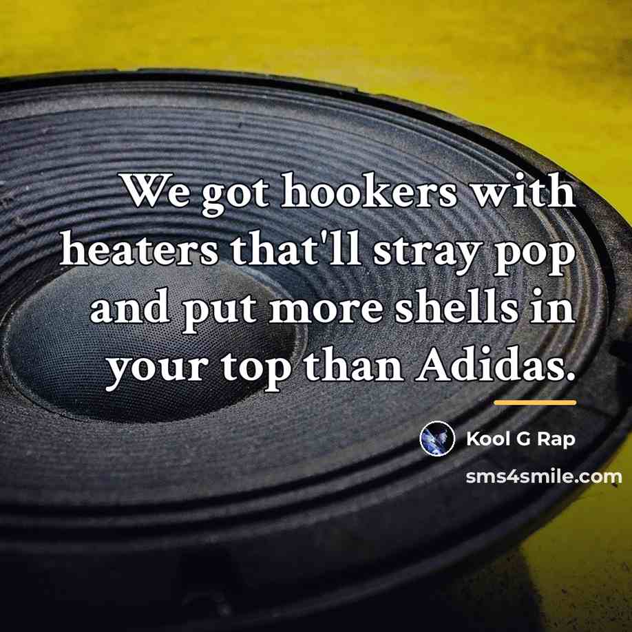 “We got hookers with heaters that'll stray pop and put…” quote by Kool G Rap