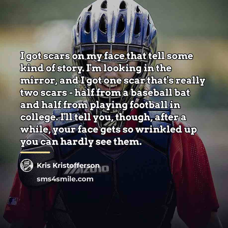 “I got scars on my face that tell some kind…” quote by Kris Kristofferson