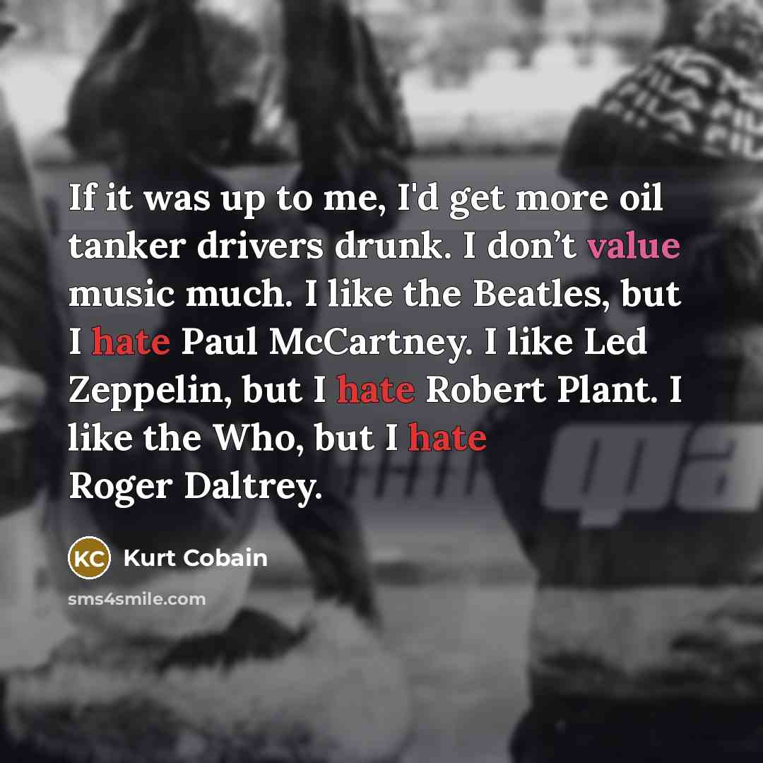 “If it was up to me, I'd get more oil…” quote by Kurt Cobain