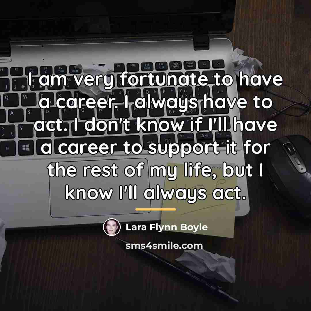 “I am very fortunate to have a career. I always…” quote by Lara Flynn Boyle
