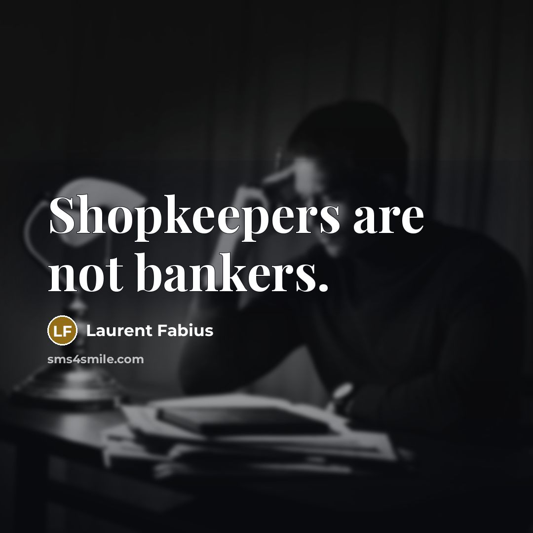 “Shopkeepers are not bankers.…” quote by Laurent Fabius