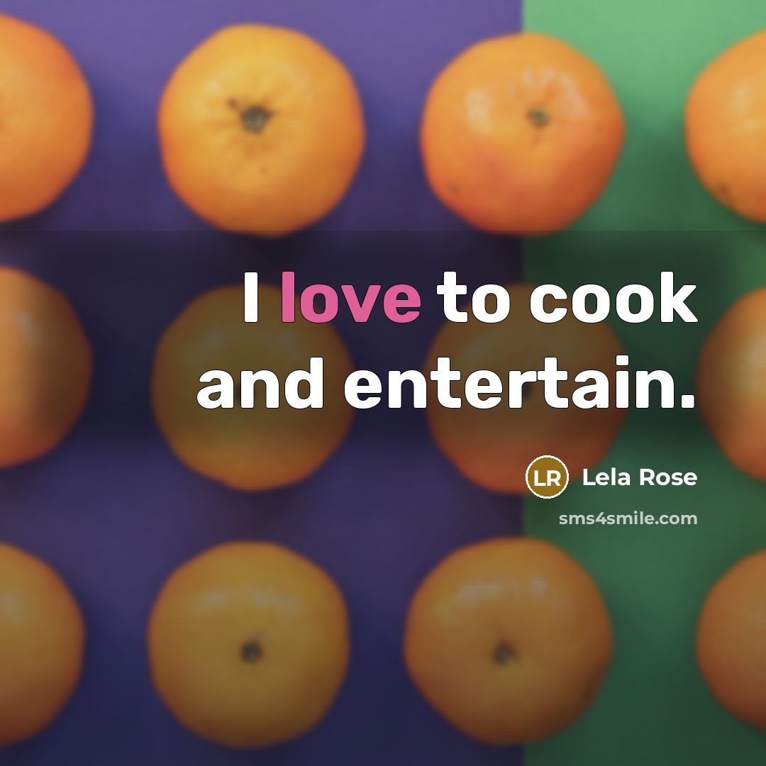 “I love to cook and entertain.” quote by Lela Rose