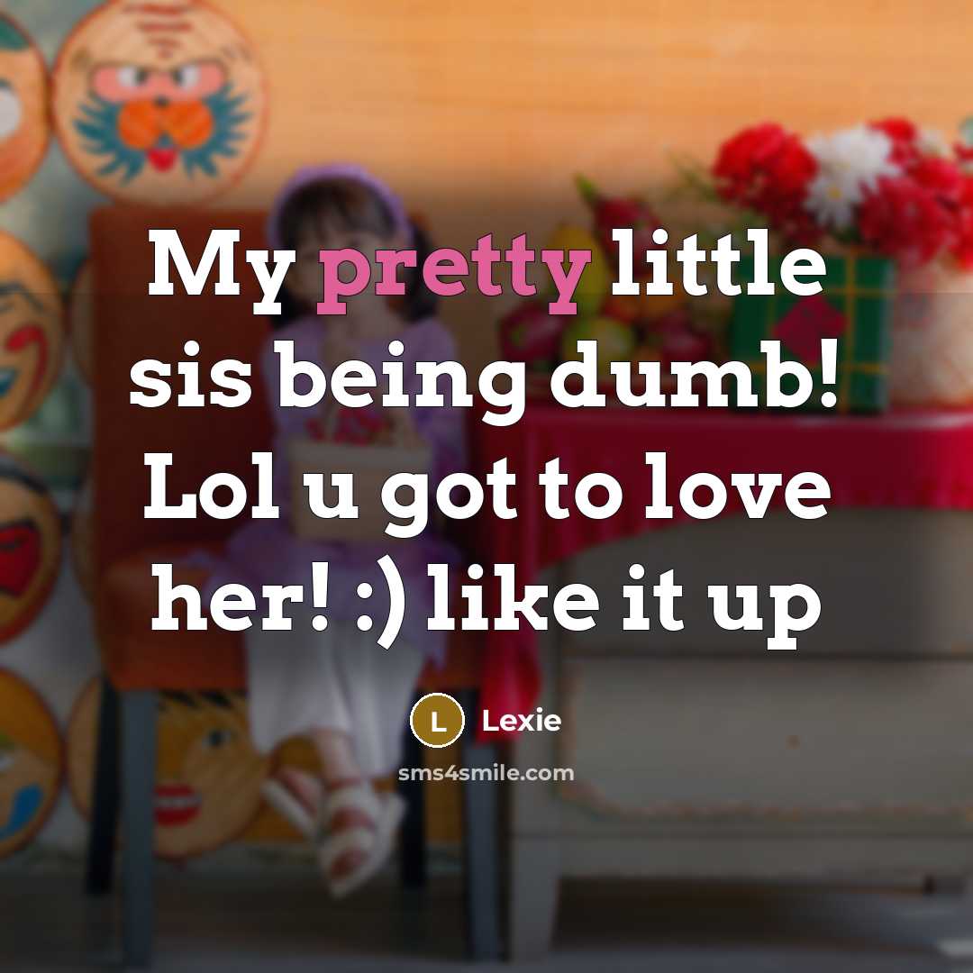 “My pretty little sis being dumb! Lol u got to…” quote by Lexie