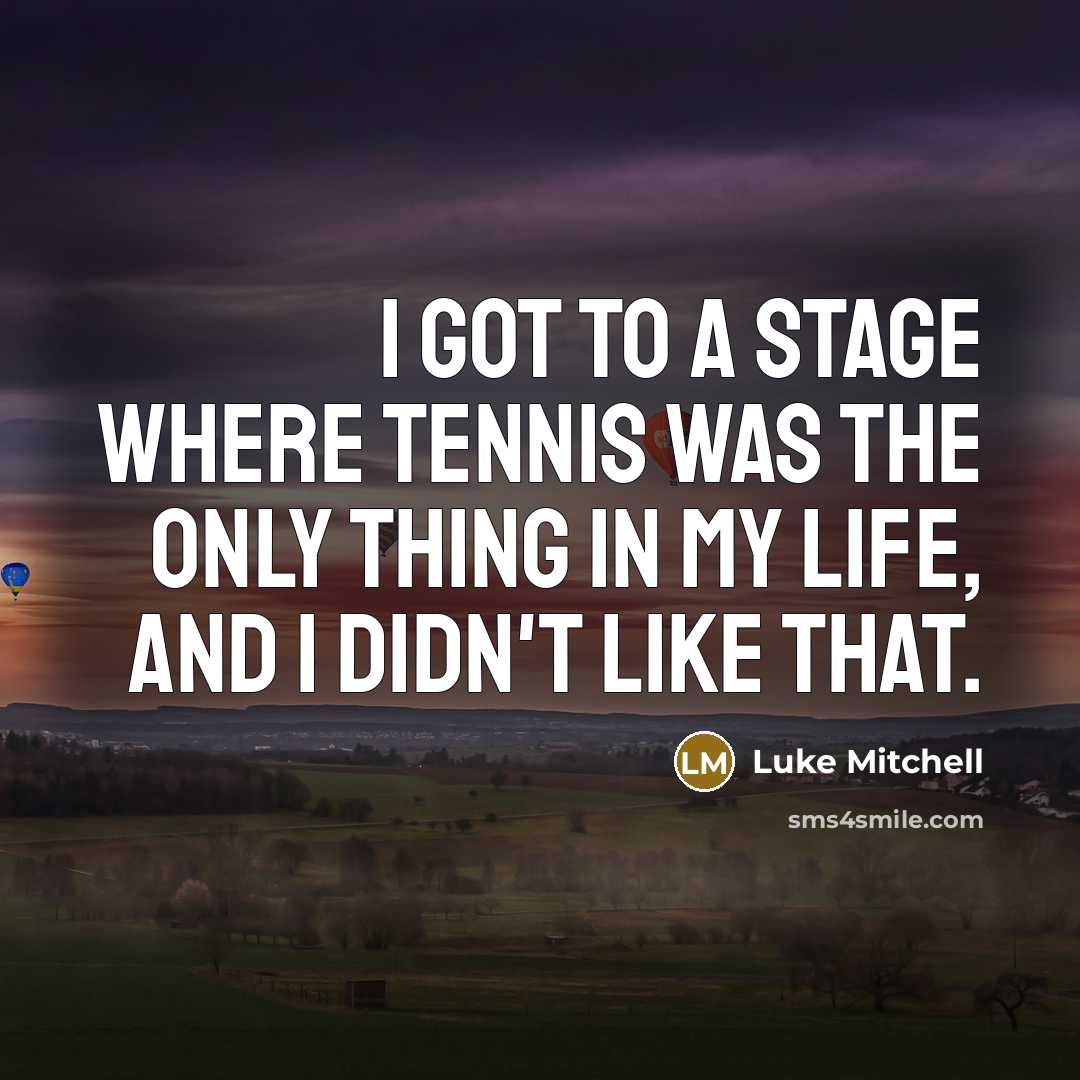 “I got to a stage where tennis was the only…” quote by Luke Mitchell