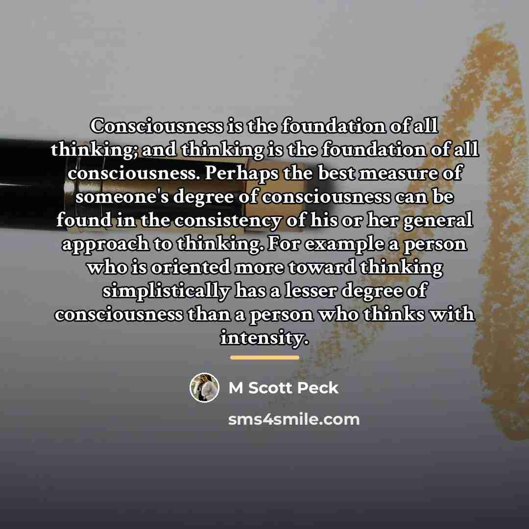 “Consciousness is the foundation of all thinking; and thinking is…” quote by M Scott Peck