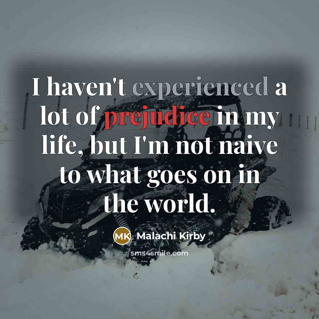 “I haven't experienced a lot of prejudice in my life,…” quote by Malachi Kirby