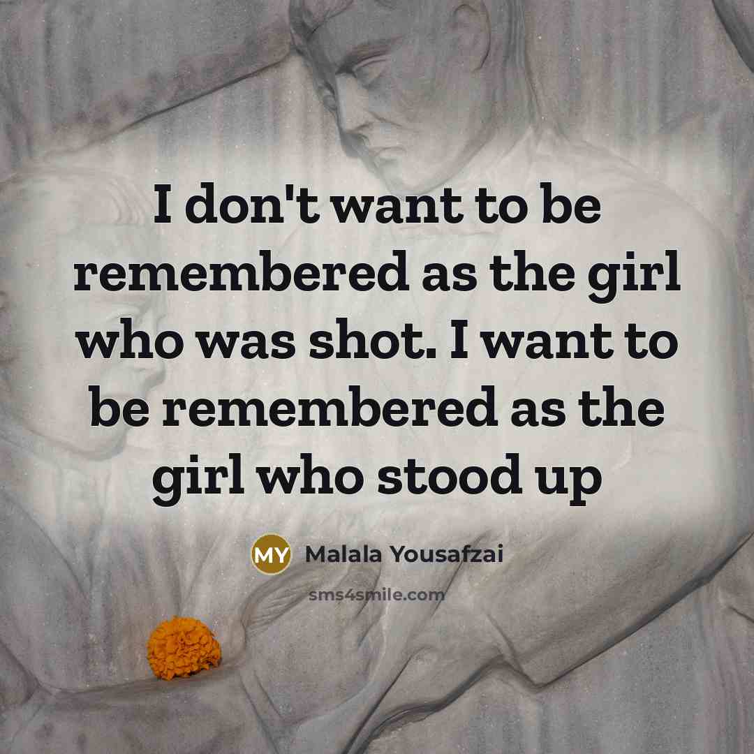 “I don't want to be remembered as the girl who…” quote by Malala Yousafzai