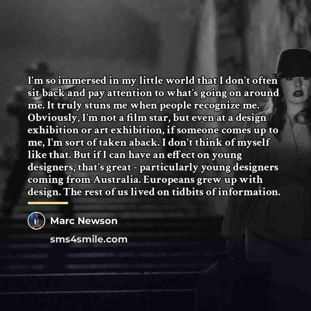 “I'm so immersed in my little world that I don't…” quote by Marc Newson
