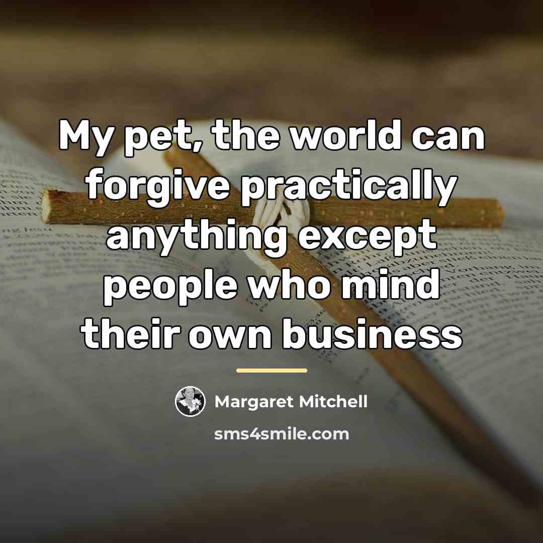 “My pet, the world can forgive practically anything except people…” quote by Margaret Mitchell