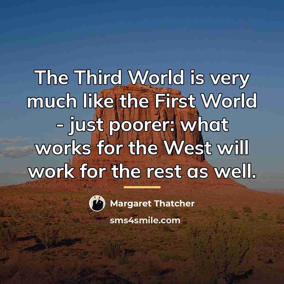 “The Third World is very much like the First World…” quote by Margaret Thatcher