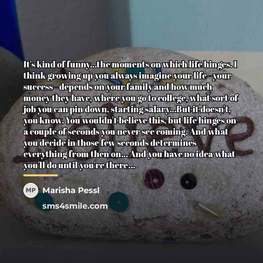 “It's kind of funny...the moments on which life hinges. I…” quote by Marisha Pessl