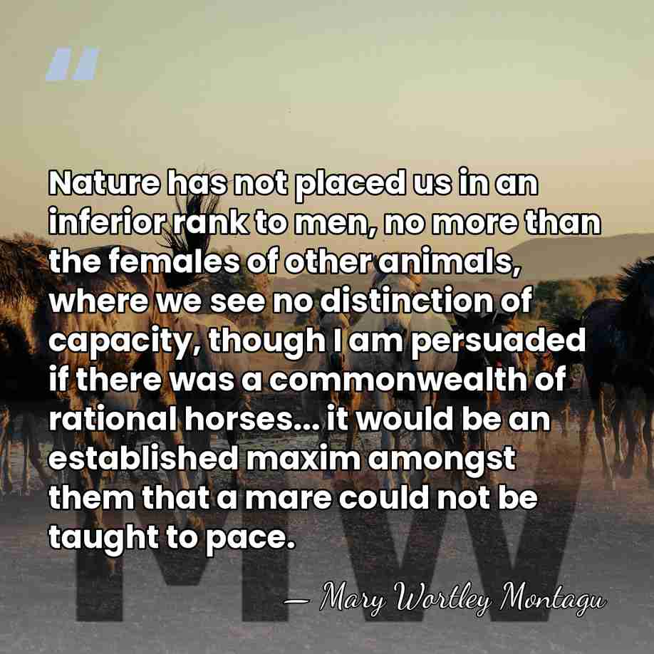 Nature has not placed us in an inferior rank to men, no&hellip; - Mary Wortley Montagu