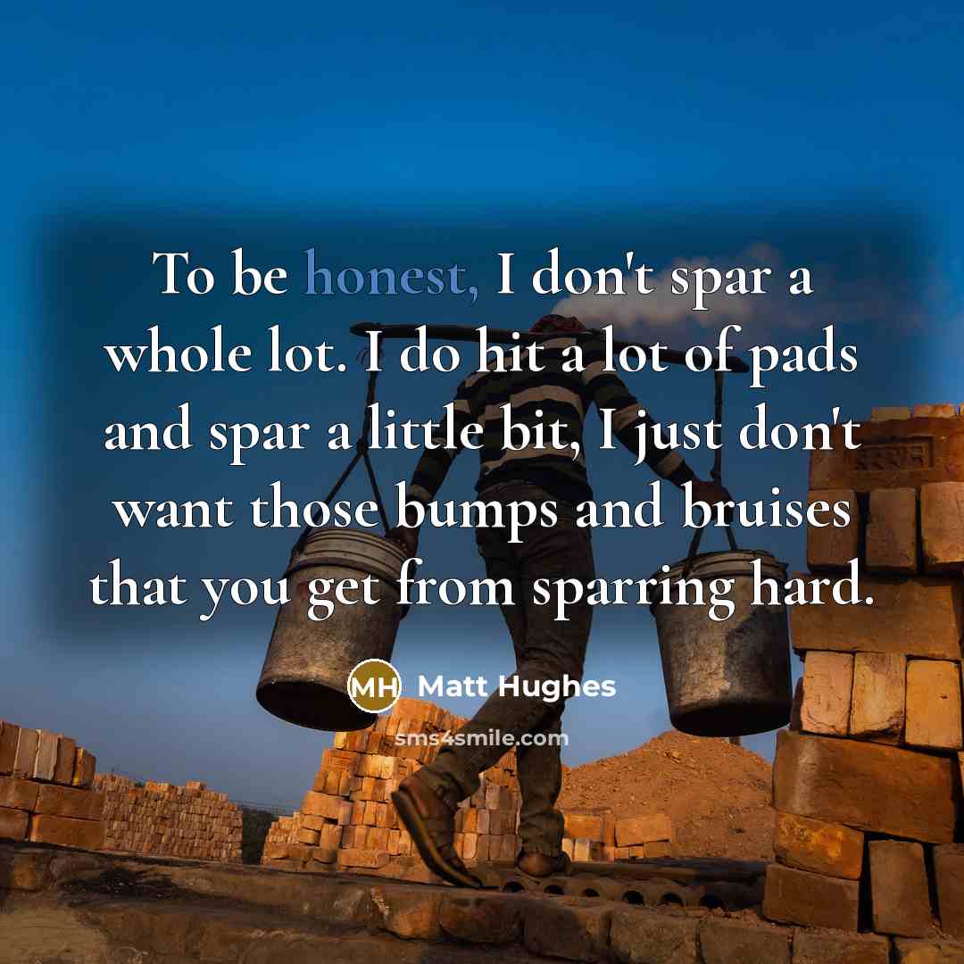 “To be honest, I don't spar a whole lot. I…” quote by Matt Hughes