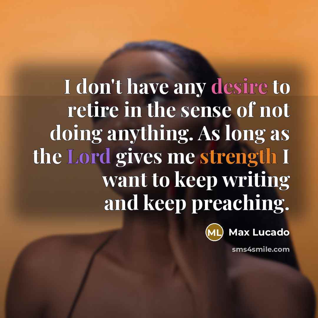 “I don't have any desire to retire in the sense…” quote by Max Lucado