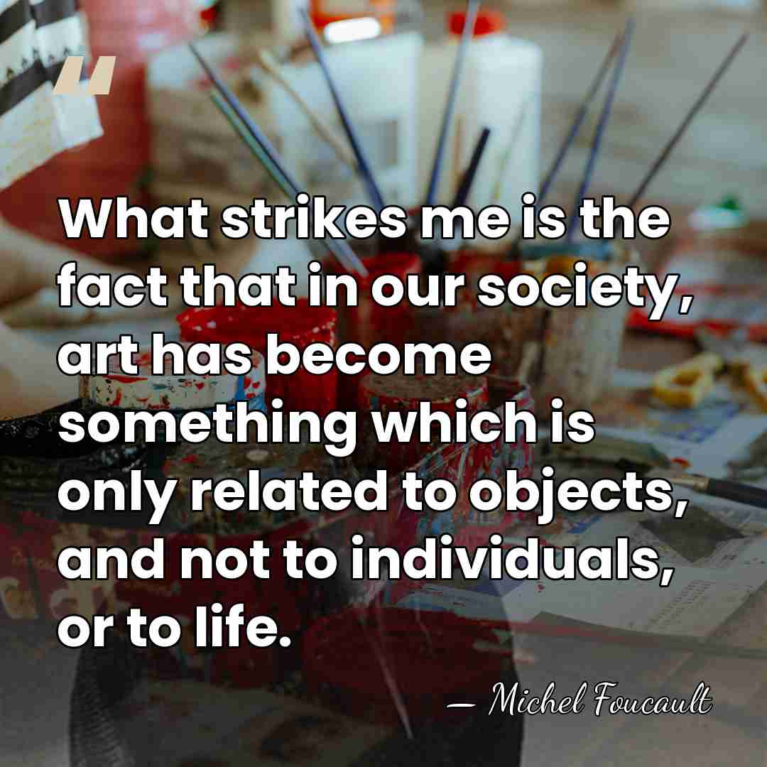 What strikes me is the fact that in our society, art has&hellip; - Michel Foucault