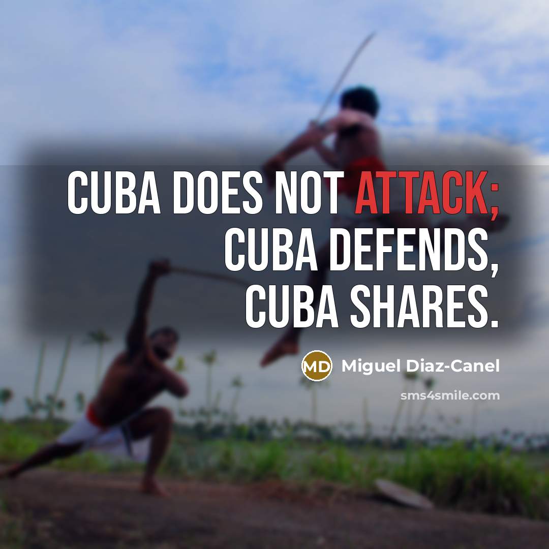 “Cuba does not attack; Cuba defends, Cuba shares.…” quote by Miguel Diaz-Canel