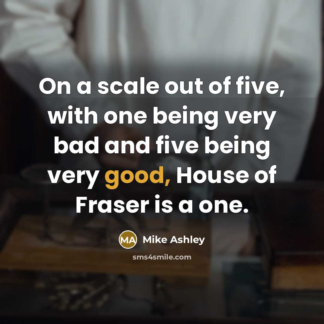 “On a scale out of five, with one being very…” quote by Mike Ashley
