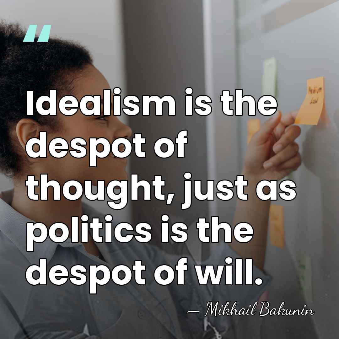 Idealism is the despot of thought, just as politics is the despot&hellip; - Mikhail Bakunin