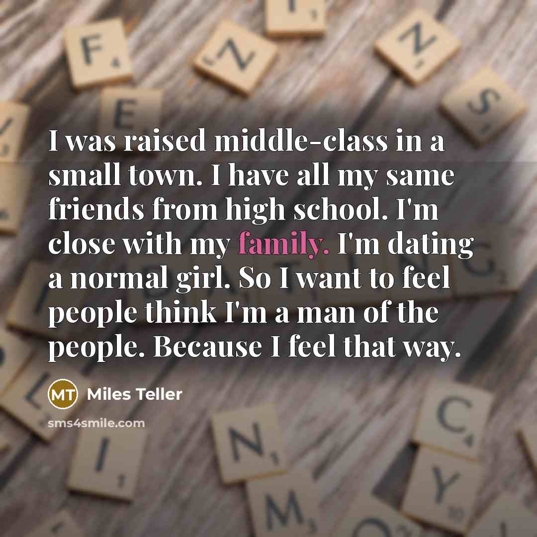 “I was raised middle-class in a small town. I have…” quote by Miles Teller