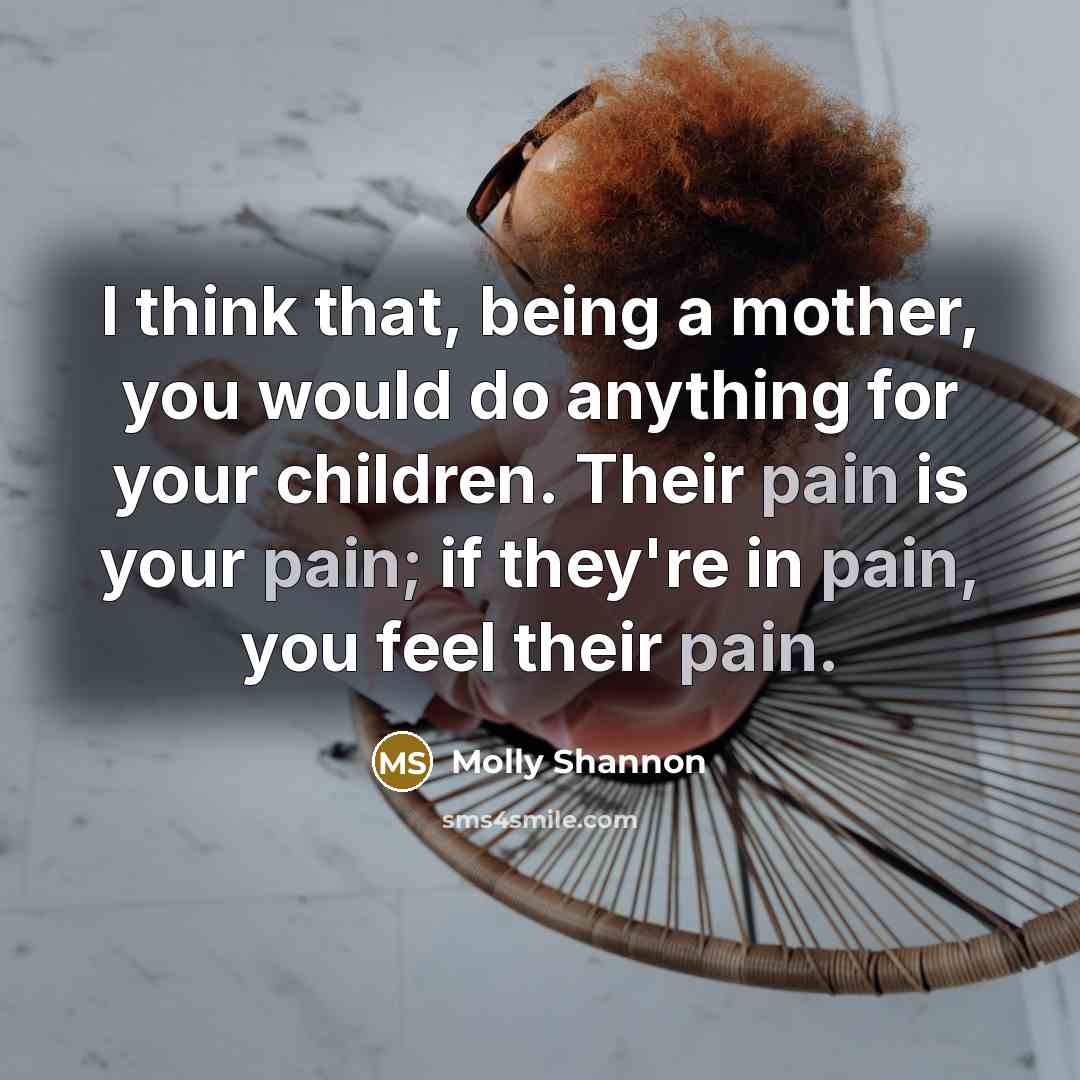 “I think that, being a mother, you would do anything…” quote by Molly Shannon