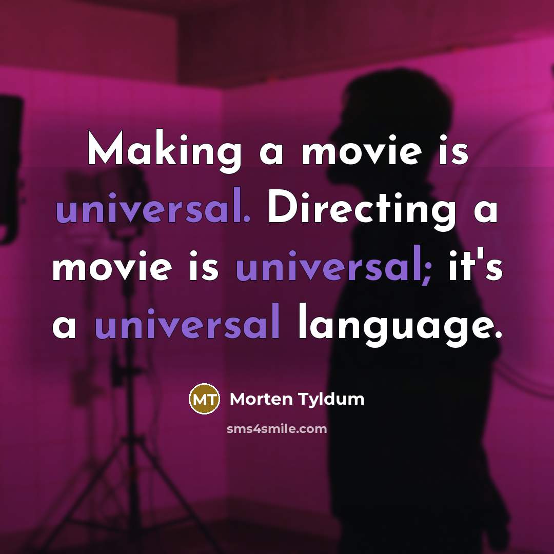 “Making a movie is universal. Directing a movie is universal;…” quote by Morten Tyldum