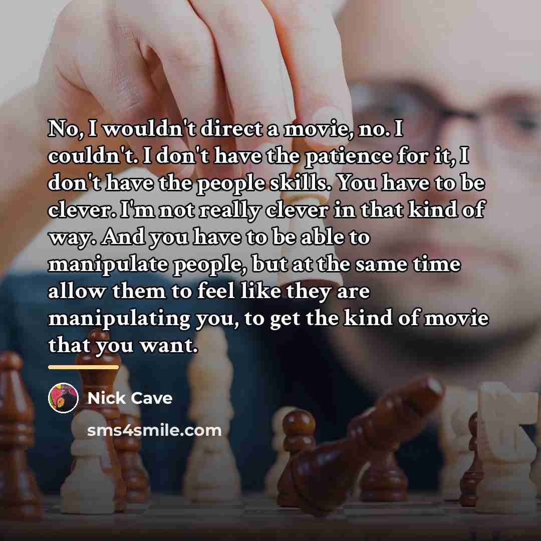 “No, I wouldn't direct a movie, no. I couldn't. I…” quote by Nick Cave