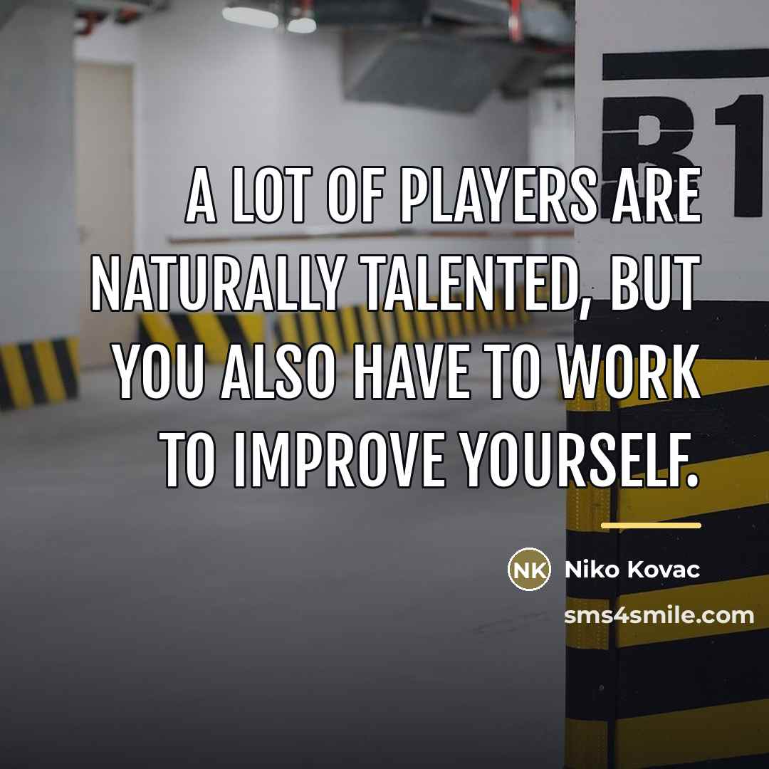 “A lot of players are naturally talented, but you also…” quote by Niko Kovac