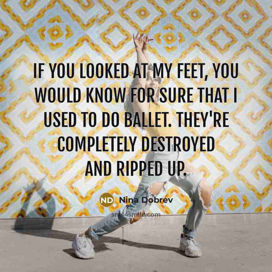 “If you looked at my feet, you would know for…” quote by Nina Dobrev