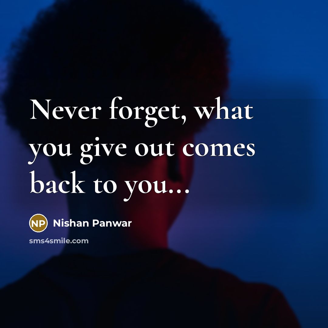 “Never forget, what you give out comes back to you...…” quote by Nishan Panwar