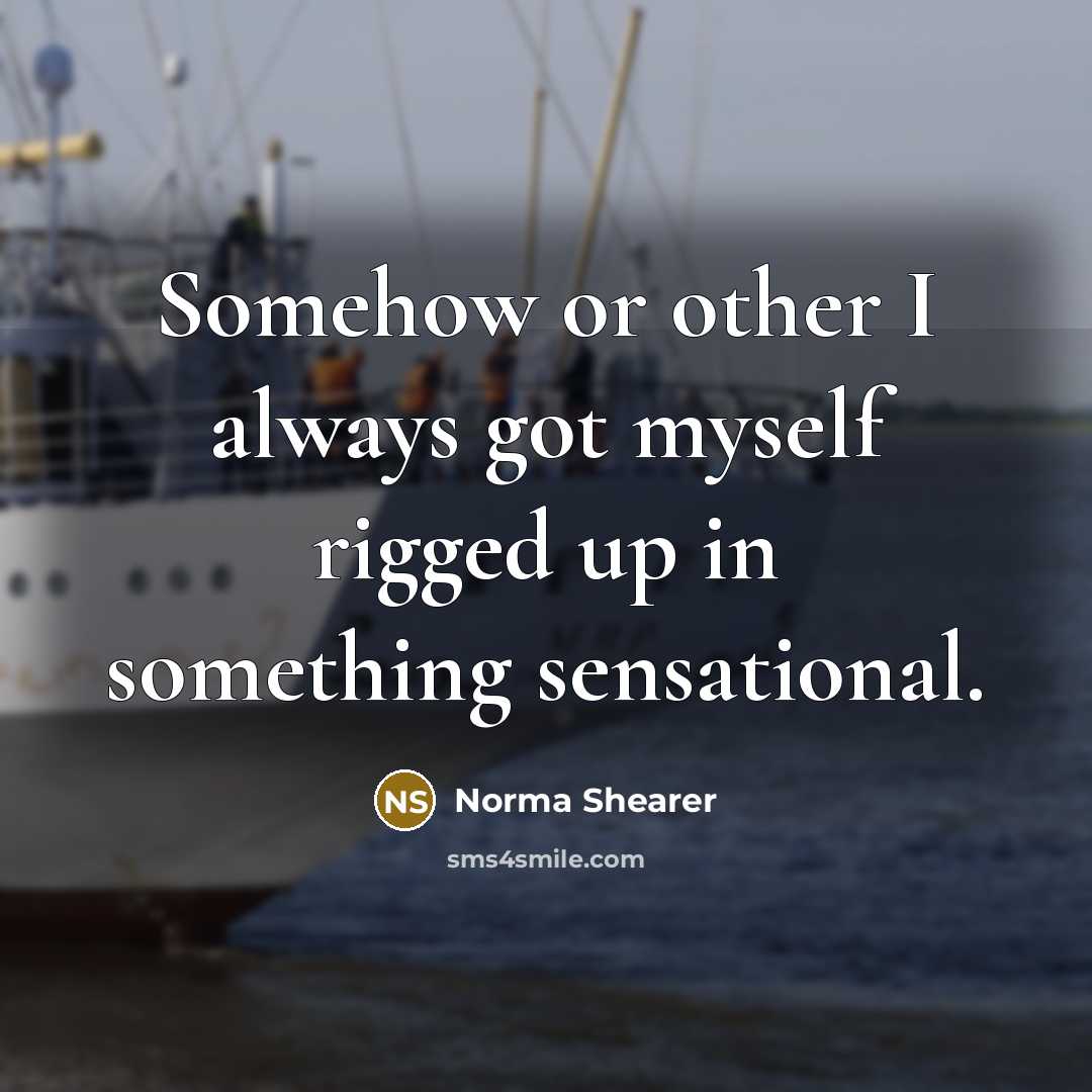 “Somehow or other I always got myself rigged up in…” quote by Norma Shearer