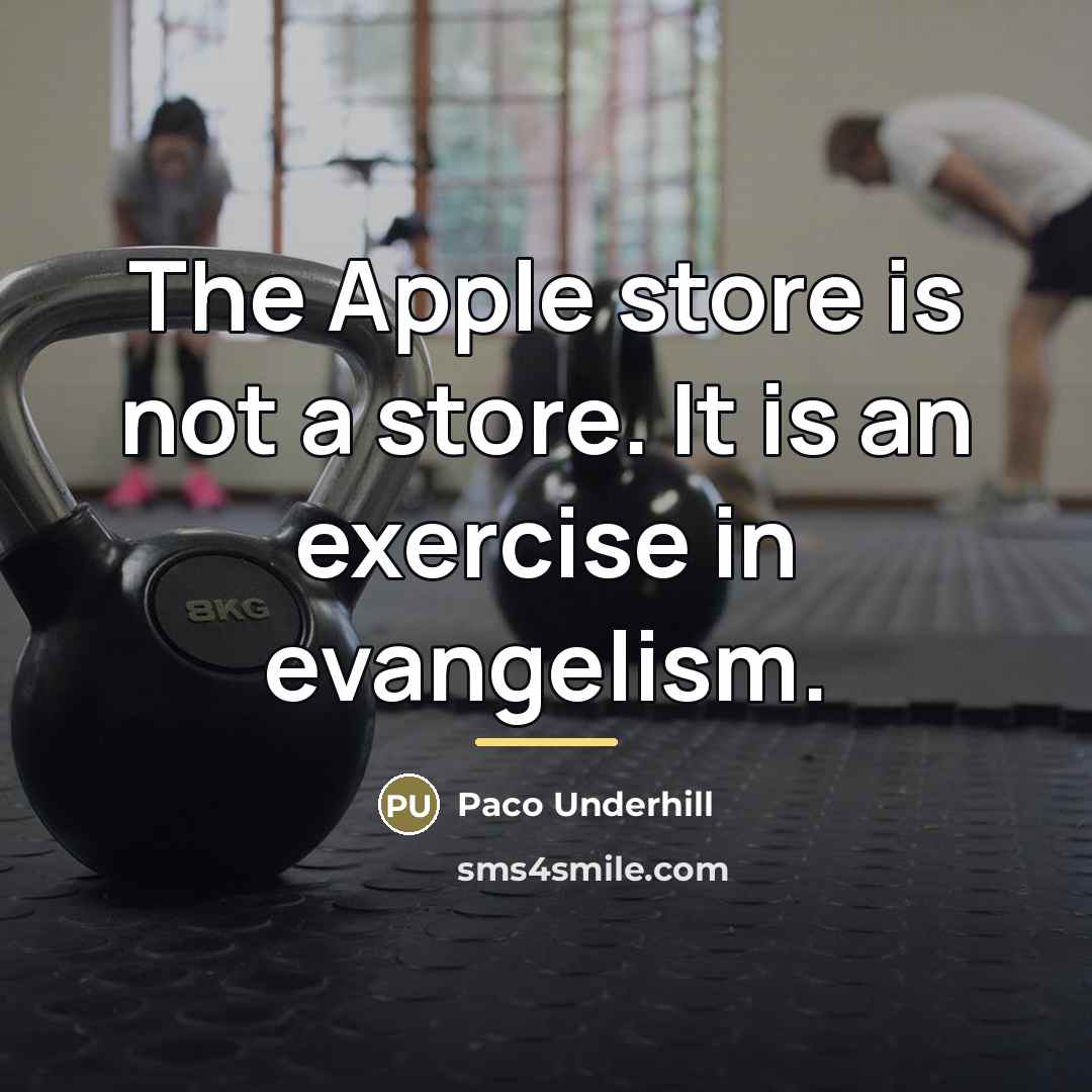 “The Apple store is not a store. It is an…” quote by Paco Underhill