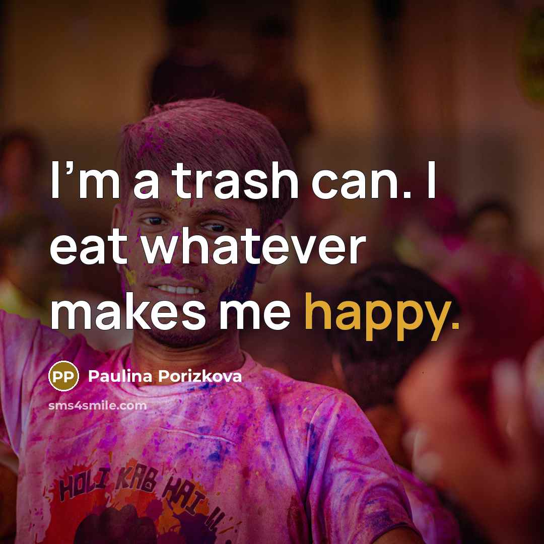 “I'm a trash can. I eat whatever makes me happy.…” quote by Paulina Porizkova