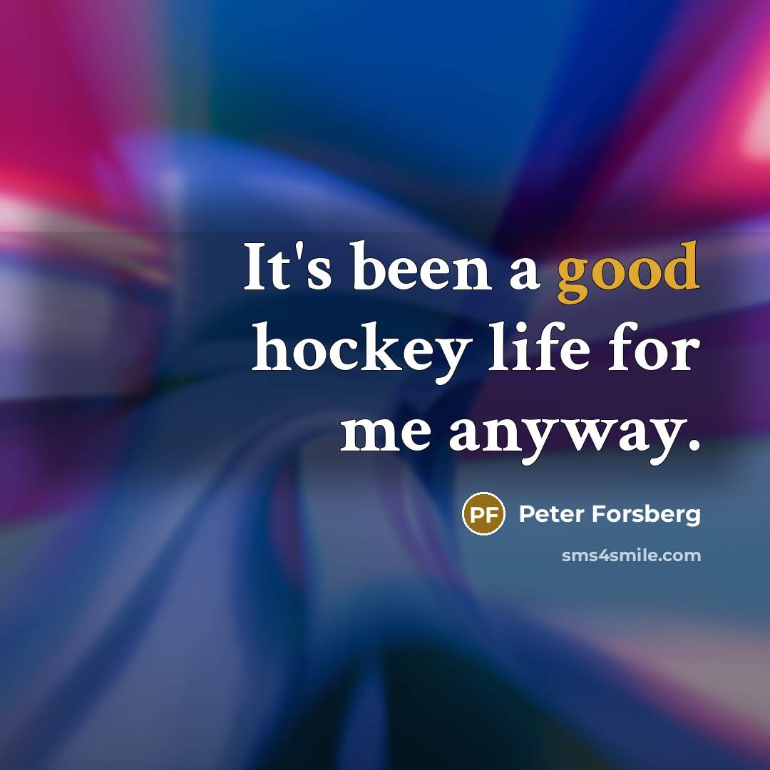“It's been a good hockey life for me anyway.” quote by Peter Forsberg