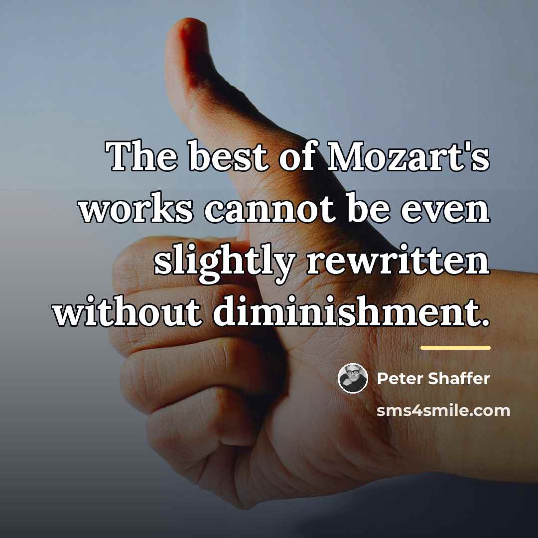 “The best of Mozart's works cannot be even slightly rewritten…” quote by Peter Shaffer
